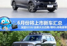 全新大众迈腾等 6月将上市新车汇总-南方汽车网